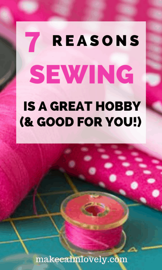 7 Reasons Sewing is such a Great Hobby (& good for you too!)