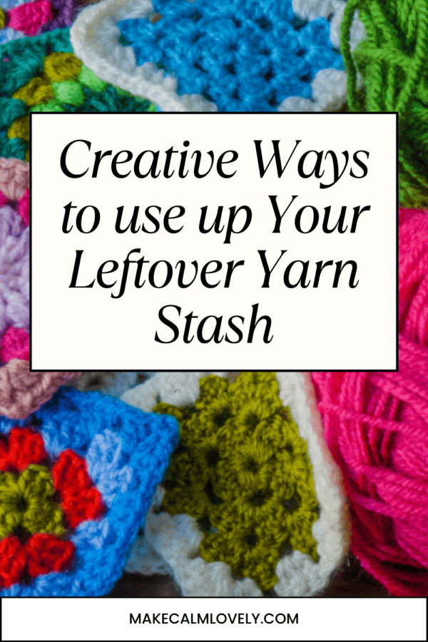 Creative Ways to use up your Leftover Yarn Stash