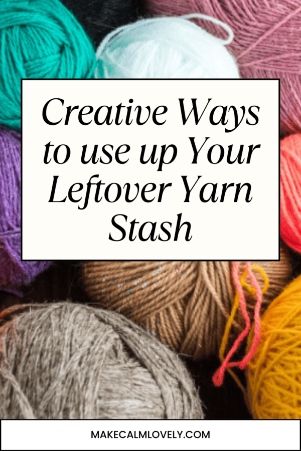 Creative Ways to use up your Leftover Yarn Stash